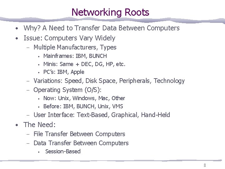 Networking Roots • Why? A Need to Transfer Data Between Computers • Issue: Computers