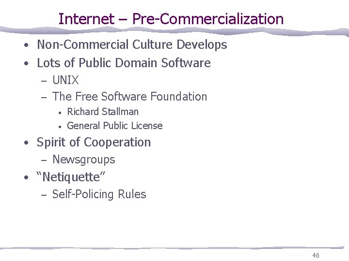 Internet – Pre-Commercialization • Non-Commercial Culture Develops • Lots of Public Domain Software –