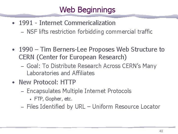 Web Beginnings • 1991 - Internet Commericalization – NSF lifts restriction forbidding commercial traffic