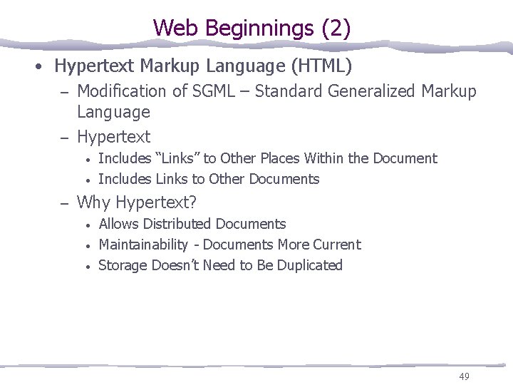 Web Beginnings (2) • Hypertext Markup Language (HTML) – Modification of SGML – Standard