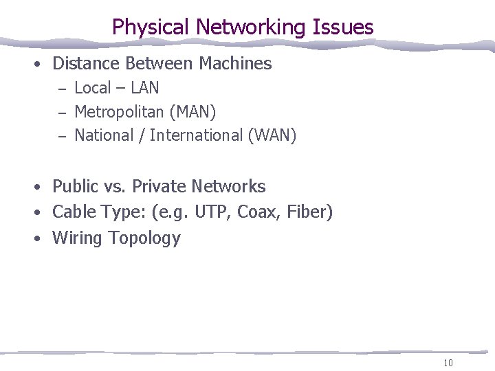 Physical Networking Issues • Distance Between Machines – Local – LAN – Metropolitan (MAN)