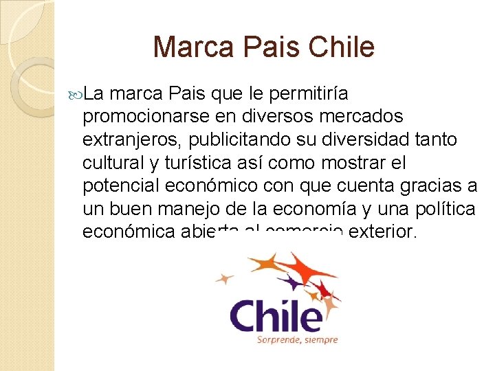Marca Pais Chile La marca Pais que le permitiría promocionarse en diversos mercados extranjeros,