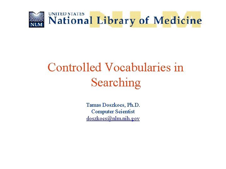 Controlled Vocabularies in Searching Tamas Doszkocs, Ph. D. Computer Scientist doszkocs@nlm. nih. gov 