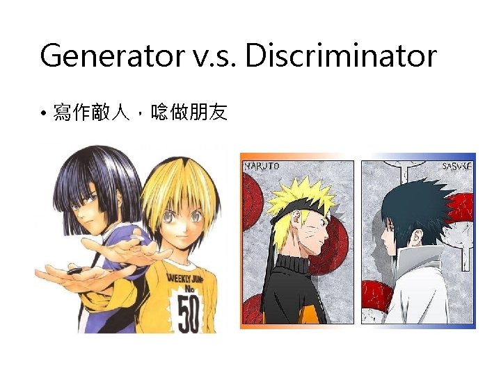 Generator v. s. Discriminator • 寫作敵人，唸做朋友 