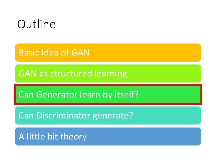 Outline Basic Idea of GAN as structured learning Can Generator learn by itself? Can