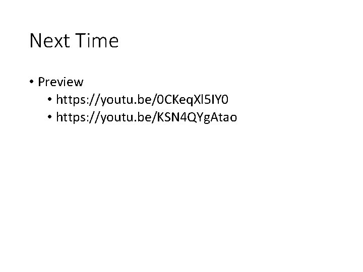 Next Time • Preview • https: //youtu. be/0 CKeq. Xl 5 IY 0 •