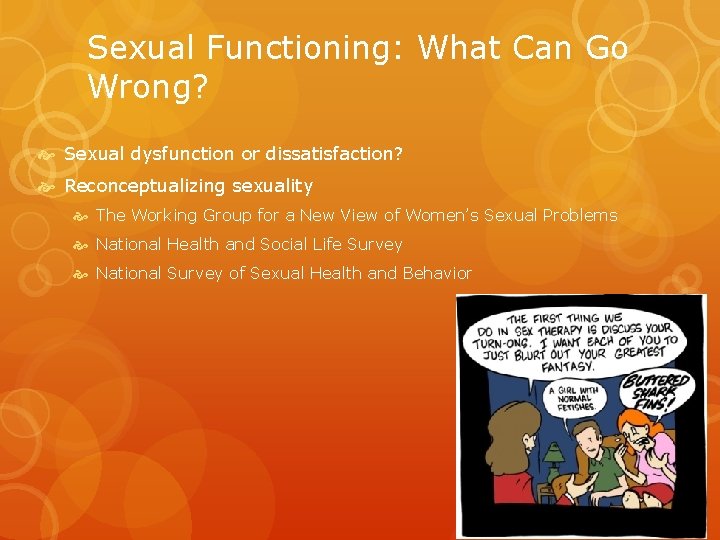 Sexual Functioning: What Can Go Wrong? Sexual dysfunction or dissatisfaction? Reconceptualizing sexuality The Working