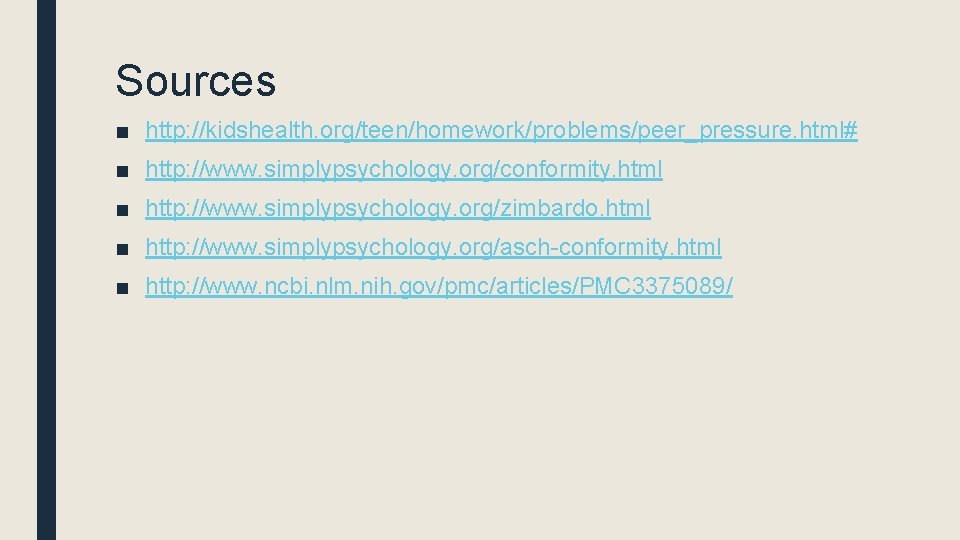 Sources ■ http: //kidshealth. org/teen/homework/problems/peer_pressure. html# ■ http: //www. simplypsychology. org/conformity. html ■ http: Sources ■ http: //kidshealth. org/teen/homework/problems/peer_pressure. html# ■ http: //www. simplypsychology. org/conformity. html ■ http: