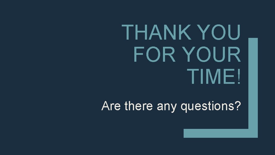 THANK YOU FOR YOUR TIME! Are there any questions? THANK YOU FOR YOUR TIME! Are there any questions?