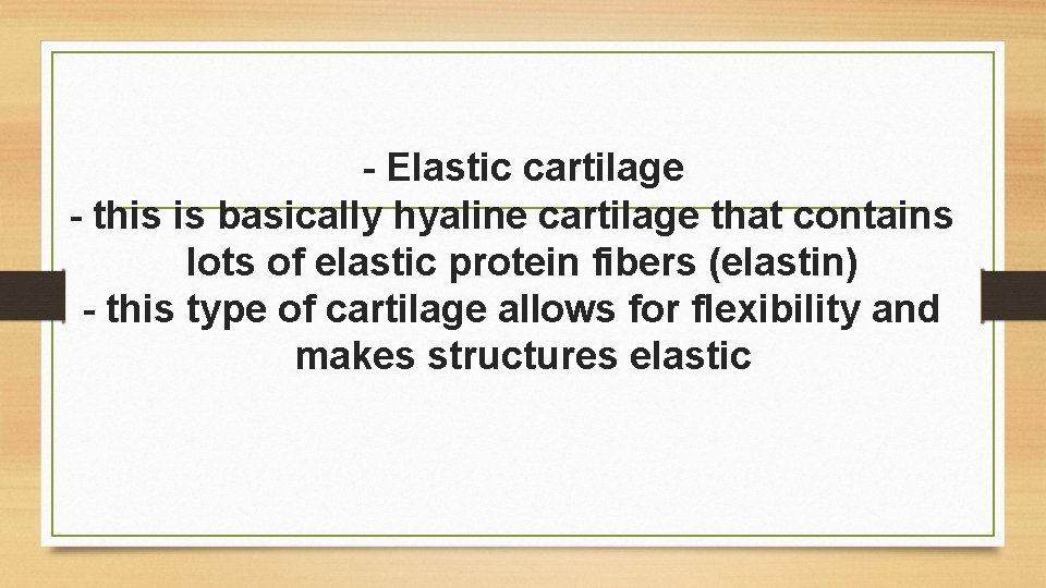 - Elastic cartilage - this is basically hyaline cartilage that contains lots of elastic