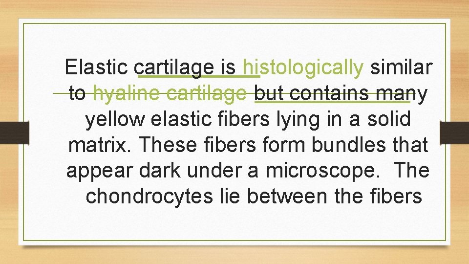 Elastic cartilage is histologically similar to hyaline cartilage but contains many yellow elastic fibers