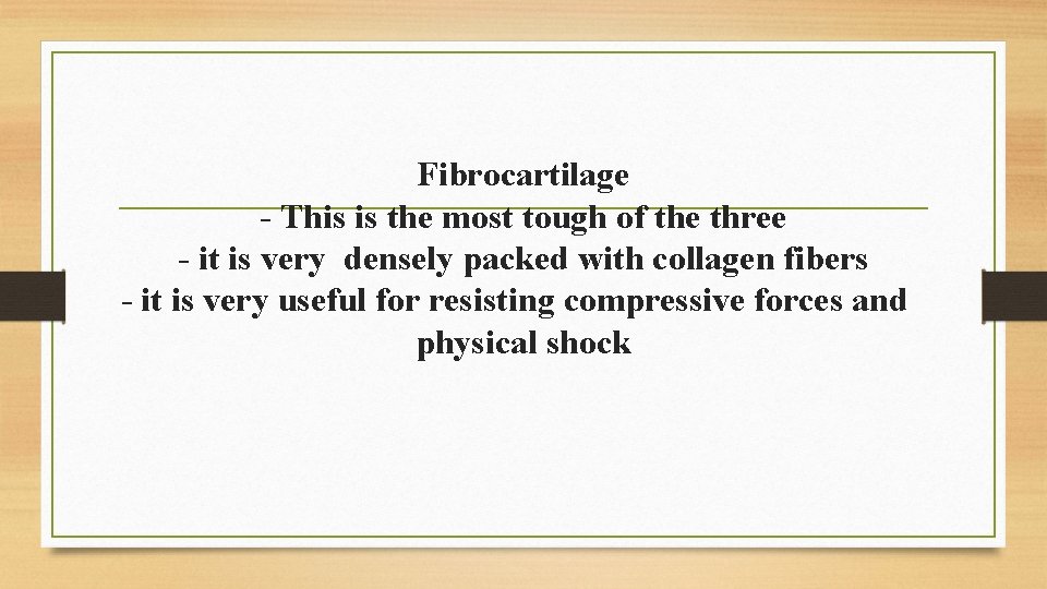 Fibrocartilage - This is the most tough of the three - it is very