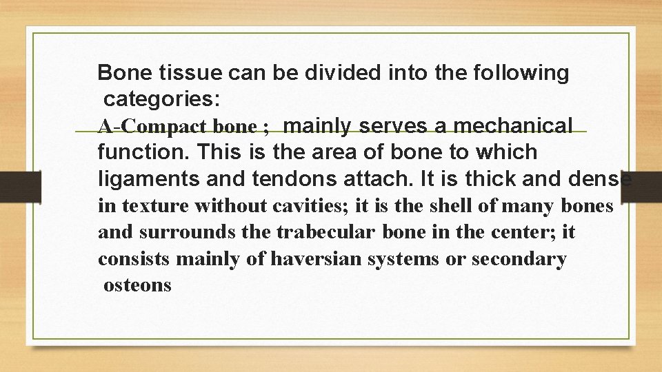 Bone tissue can be divided into the following categories: A-Compact bone ; mainly serves