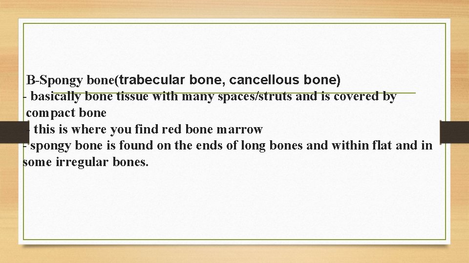B-Spongy bone(trabecular bone, cancellous bone) - basically bone tissue with many spaces/struts and is
