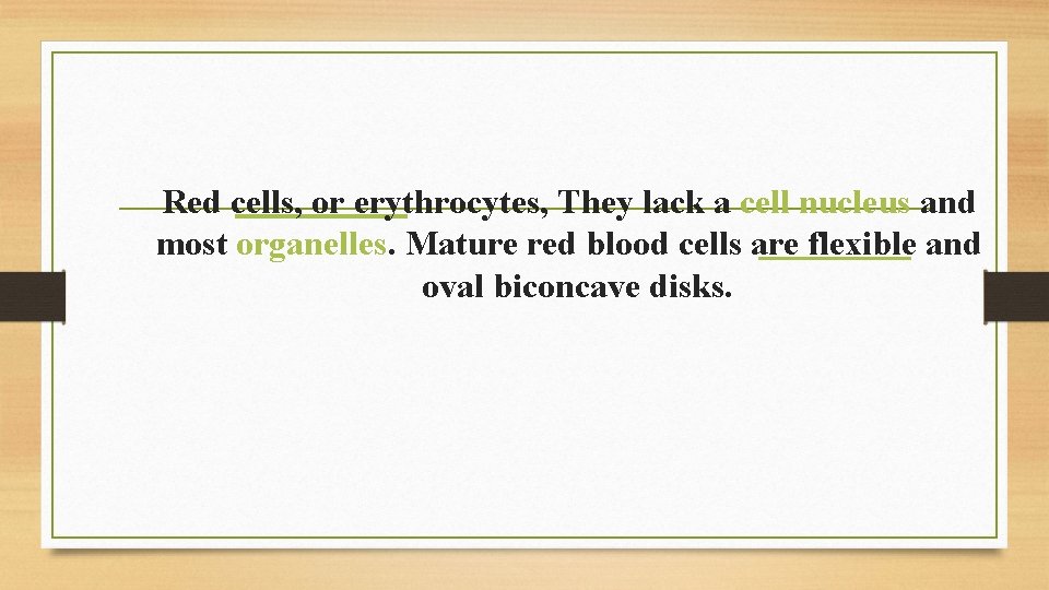 Red cells, or erythrocytes, They lack a cell nucleus and most organelles. Mature red