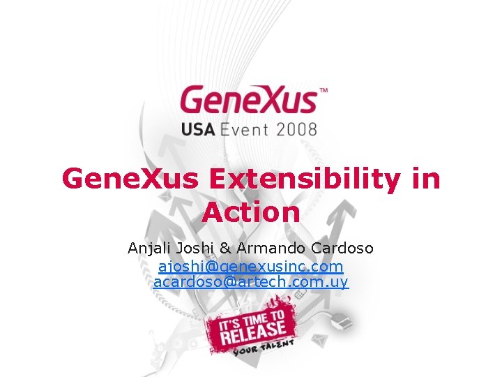 Gene. Xus Extensibility in Action Anjali Joshi & Armando Cardoso ajoshi@genexusinc. com acardoso@artech. com.