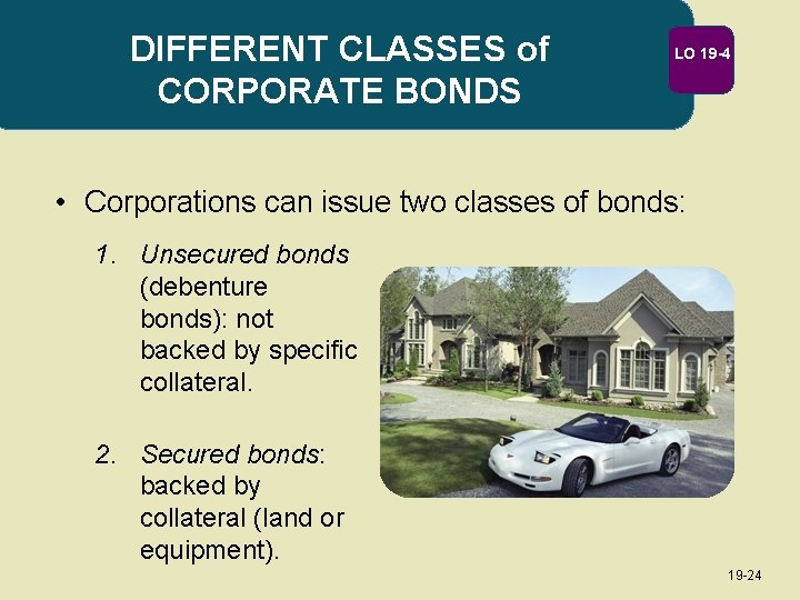DIFFERENT CLASSES of CORPORATE BONDS LO 19 -4 • Corporations can issue two classes