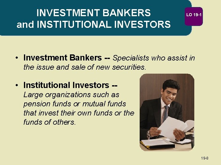 INVESTMENT BANKERS and INSTITUTIONAL INVESTORS LO 19 -1 • Investment Bankers -- Specialists who