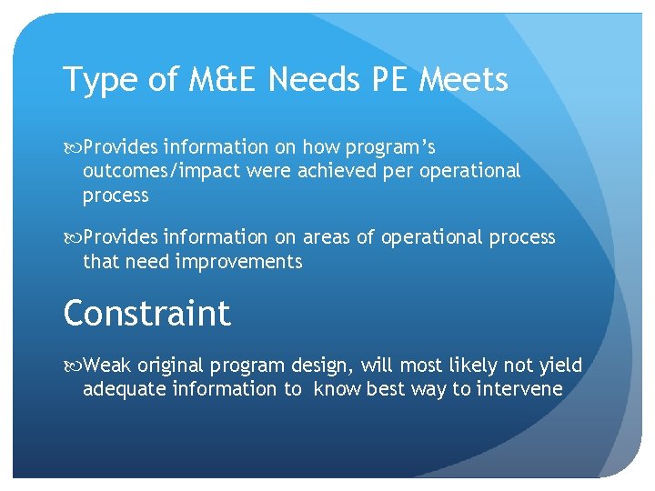 Type of M&E Needs PE Meets Provides information on how program’s outcomes/impact were achieved