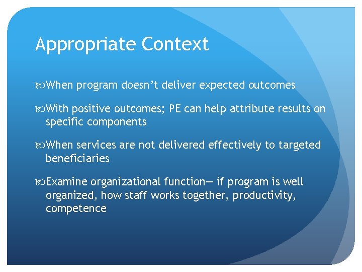 Appropriate Context When program doesn’t deliver expected outcomes With positive outcomes; PE can help