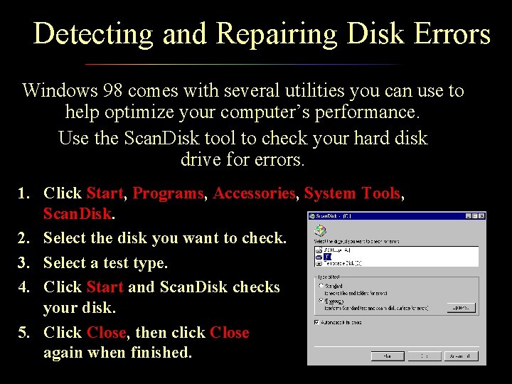 Detecting and Repairing Disk Errors Windows 98 comes with several utilities you can use