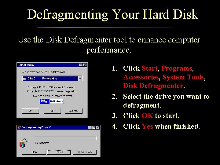 Defragmenting Your Hard Disk Use the Disk Defragmenter tool to enhance computer performance. 1.