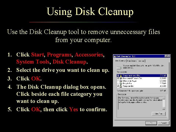 Using Disk Cleanup Use the Disk Cleanup tool to remove unneccessary files from your