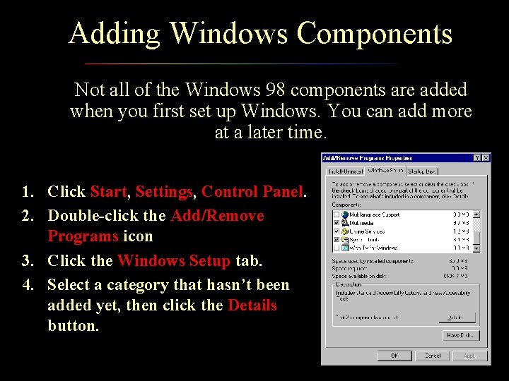 Adding Windows Components Not all of the Windows 98 components are added when you