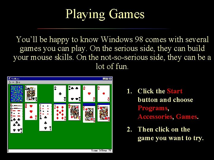 Playing Games You’ll be happy to know Windows 98 comes with several games you