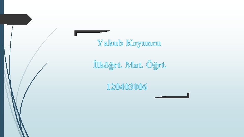 Yakub Koyuncu İlköğrt. Mat. Öğrt. 120403006 