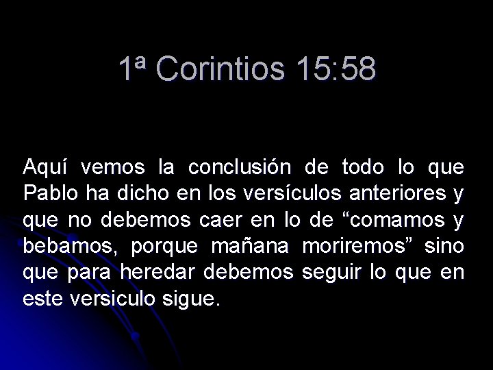 1ª Corintios 15: 58 Aquí vemos la conclusión de todo lo que Pablo ha