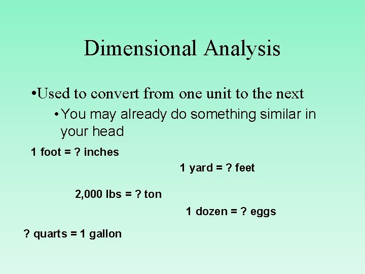 Dimensional Analysis • Used to convert from one unit to the next • You