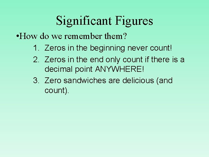 Significant Figures • How do we remember them? 1. Zeros in the beginning never