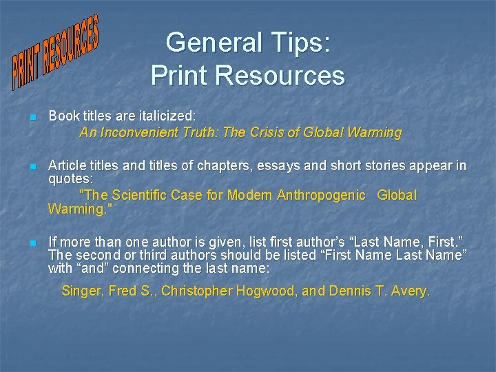 General Tips: Print Resources n Book titles are italicized: An Inconvenient Truth: The Crisis