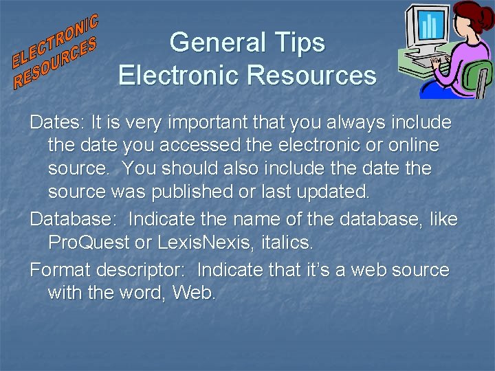 General Tips Electronic Resources Dates: It is very important that you always include the