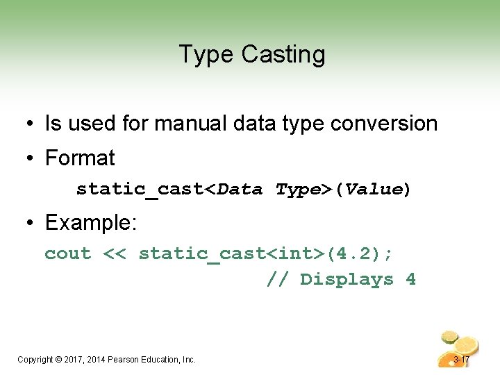 Type Casting • Is used for manual data type conversion • Format static_cast<Data Type>(Value)