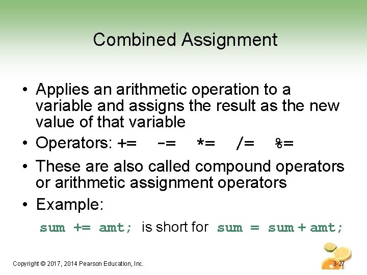 Combined Assignment • Applies an arithmetic operation to a variable and assigns the result