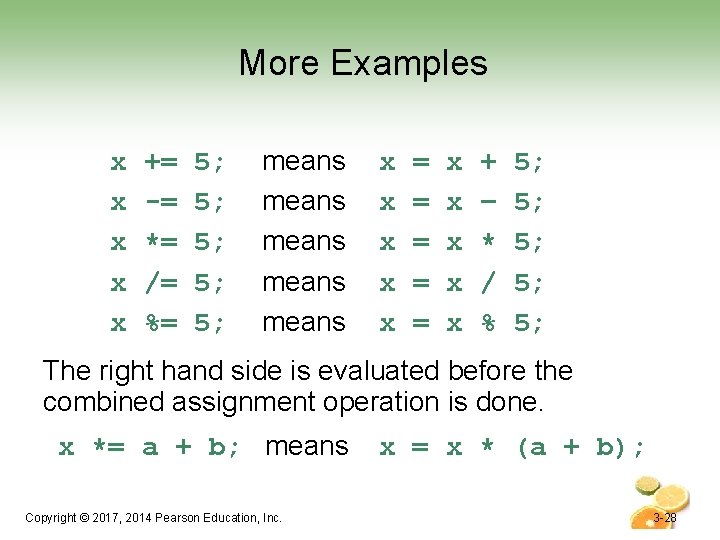 More Examples x x x += -= *= /= %= 5; 5; 5; means