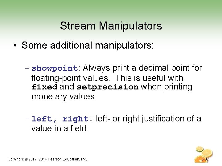 Stream Manipulators • Some additional manipulators: – showpoint: Always print a decimal point for