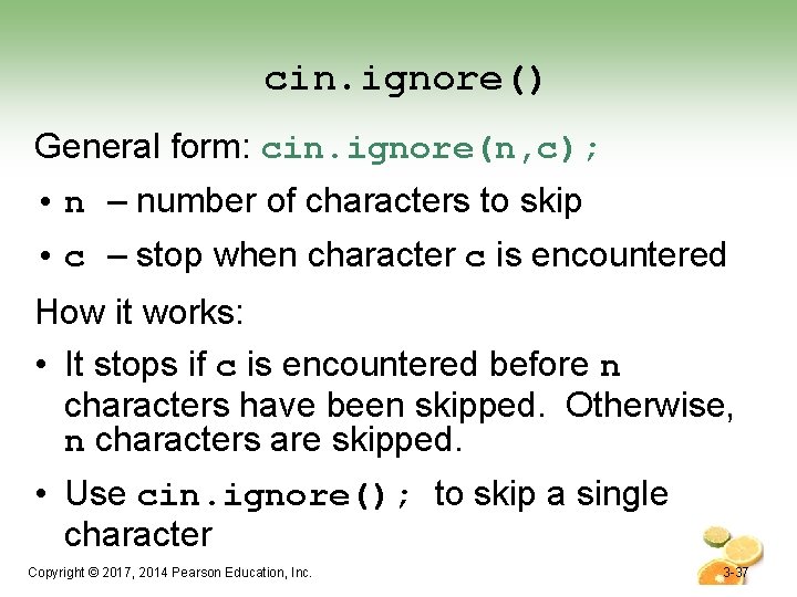 cin. ignore() General form: cin. ignore(n, c); • n – number of characters to