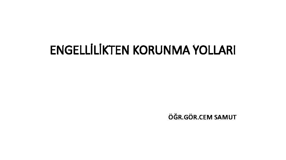 ENGELLİLİKTEN KORUNMA YOLLARI ÖĞR. GÖR. CEM SAMUT 