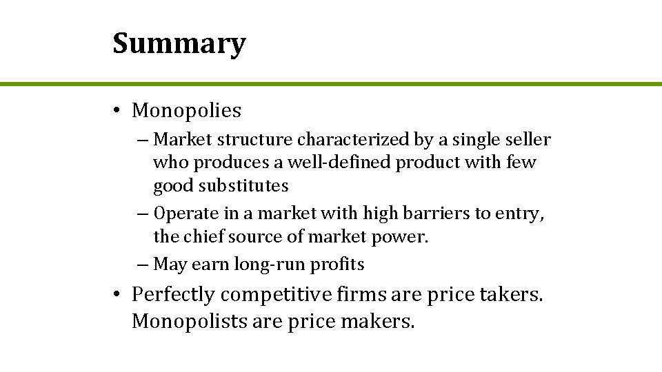 Summary • Monopolies – Market structure characterized by a single seller who produces a