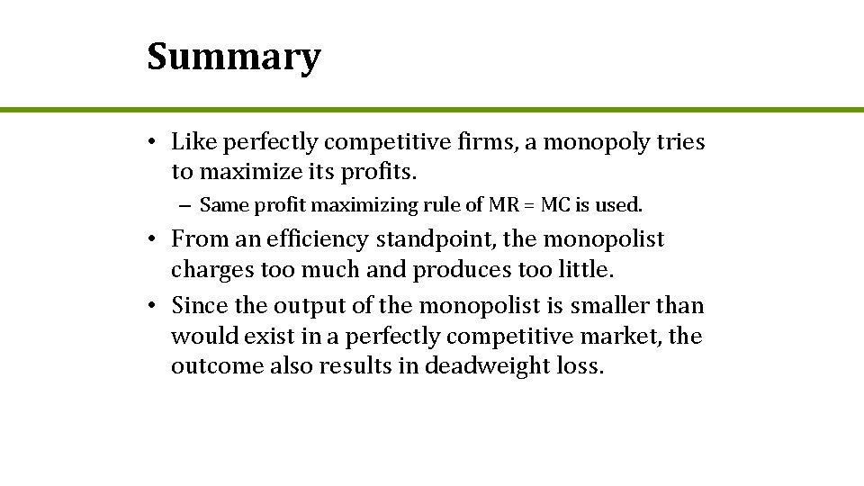 Summary • Like perfectly competitive firms, a monopoly tries to maximize its profits. –