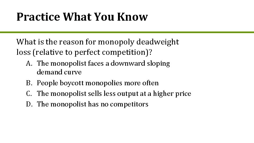 Practice What You Know What is the reason for monopoly deadweight loss (relative to