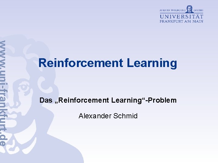 Reinforcement Learning Das „Reinforcement Learning“-Problem Alexander Schmid 