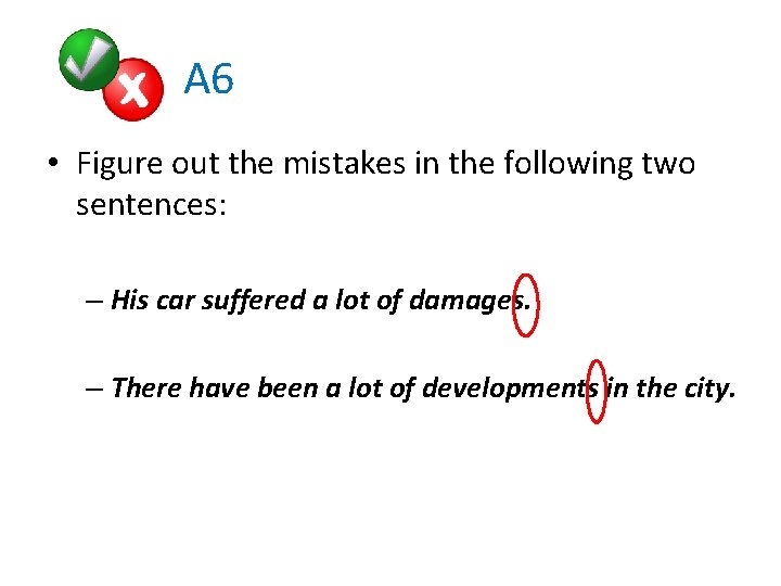  A 6 • Figure out the mistakes in the following two sentences: –