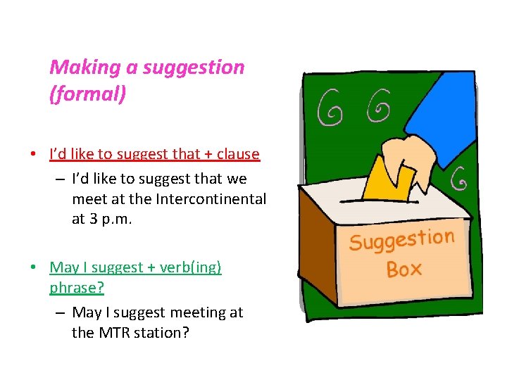 Making a suggestion (formal) • I’d like to suggest that + clause – I’d