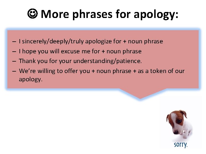  More phrases for apology: – – I sincerely/deeply/truly apologize for + noun phrase