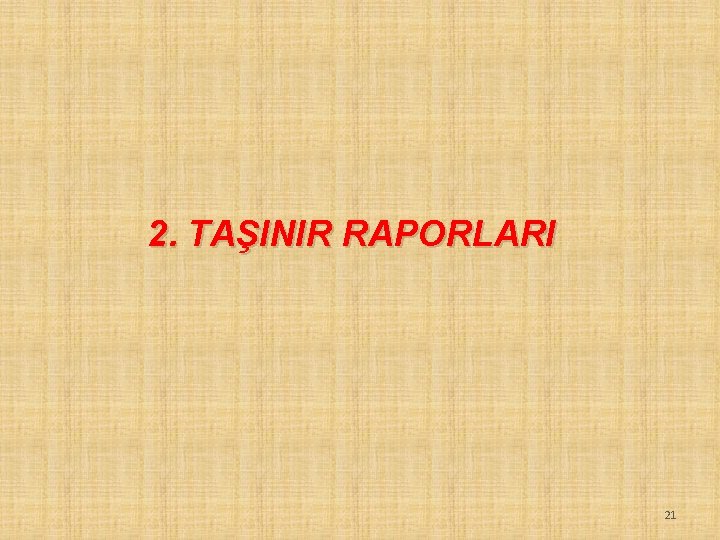 2. TAŞINIR RAPORLARI 21 