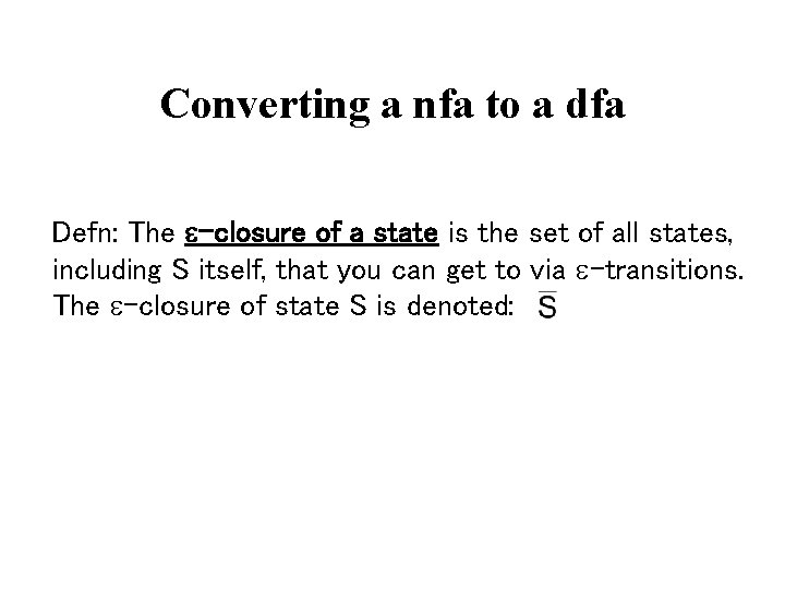 Converting a nfa to a dfa Defn: The e-closure of a state is the